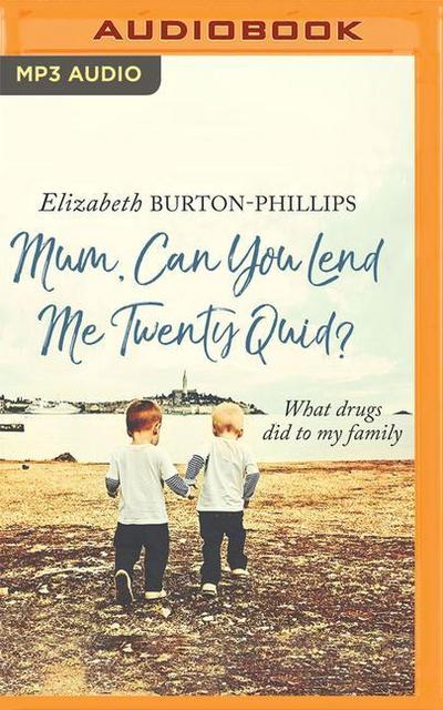 Mum, Can You Lend Me Twenty Quid?: What Drugs Did to My Family