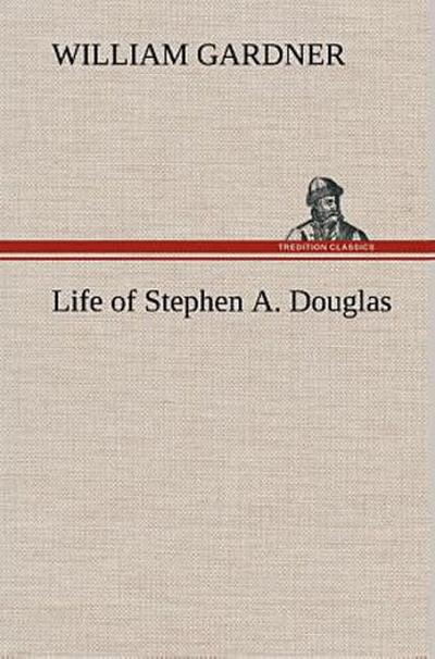 Life of Stephen A. Douglas