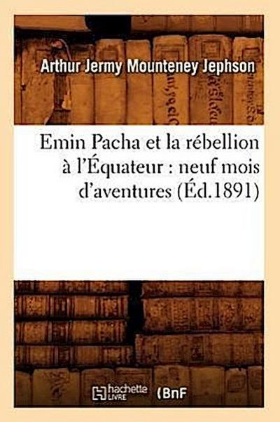 Emin Pacha Et La Rébellion À l’Équateur: Neuf Mois d’Aventures (Éd.1891)