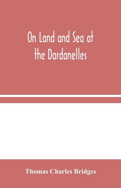 On Land and Sea at the Dardanelles