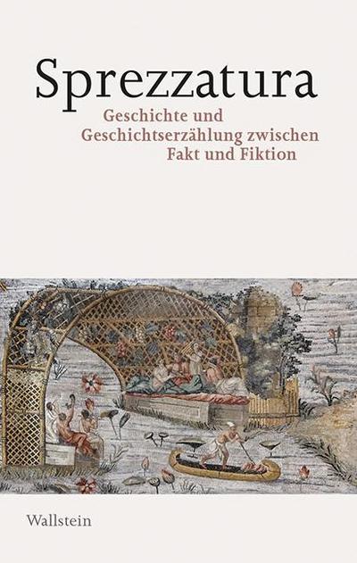 Sprezzatura: Geschichte und Geschichtserzählung zwischen Fakt und Fiktion