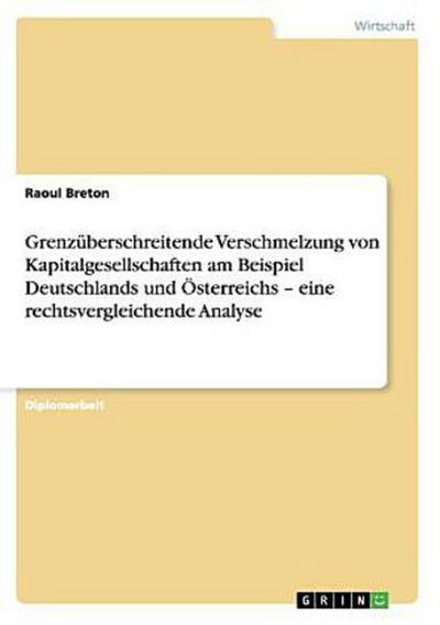 Grenzüberschreitende Verschmelzung von Kapitalgesellschaften am Beispiel Deutschlands und Österreichs - eine rechtsvergleichende Analyse