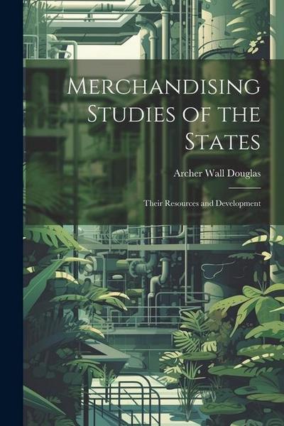 Merchandising Studies of the States; Their Resources and Development