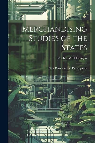 Merchandising Studies of the States; Their Resources and Development