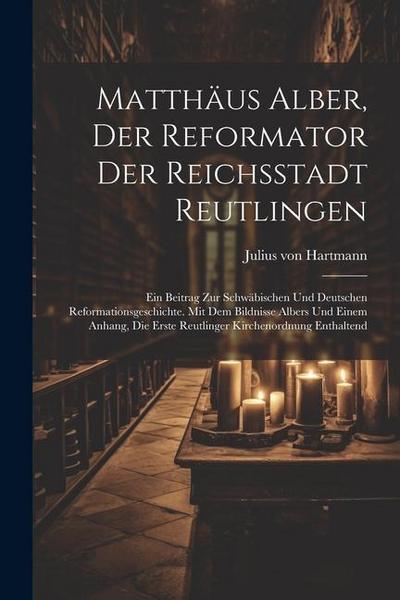 Matthäus Alber, Der Reformator Der Reichsstadt Reutlingen