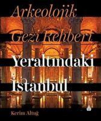 Arkeolojik Gezi Rehberi Yeraltindaki Istanbul Ciltli