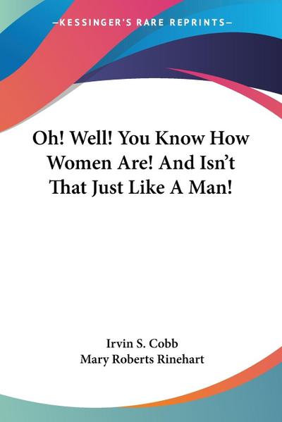 Oh! Well! You Know How Women Are! And Isn’t That Just Like A Man!