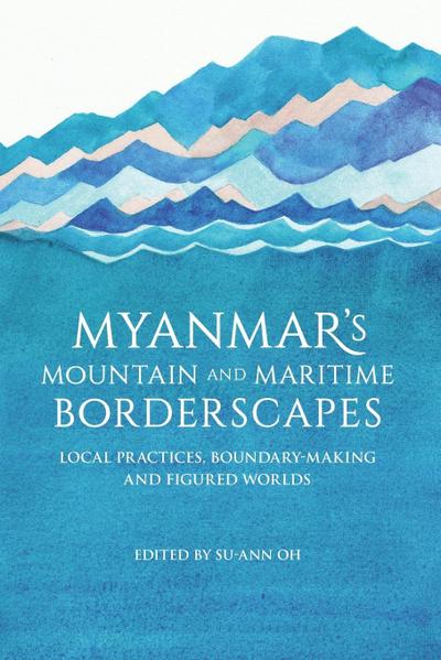 Myanmar’s Mountain and Maritime Borderscapes