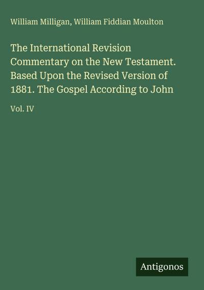 The International Revision Commentary on the New Testament. Based Upon the Revised Version of 1881. The Gospel According to John