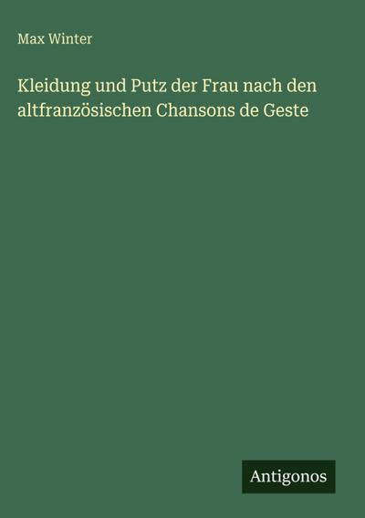 Kleidung und Putz der Frau nach den altfranzösischen Chansons de Geste