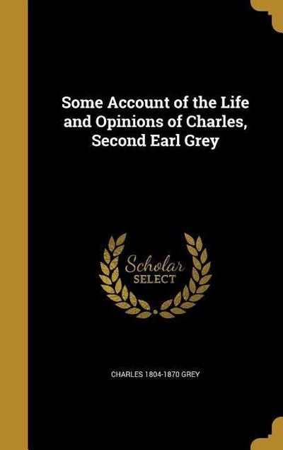 Some Account of the Life and Opinions of Charles, Second Earl Grey