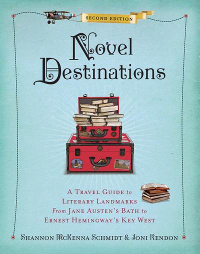 Novel Destinations, Second Edition: A Travel Guide to Literary Landmarks from Jane Austen’s Bath to Ernest Hemingway’s Key West