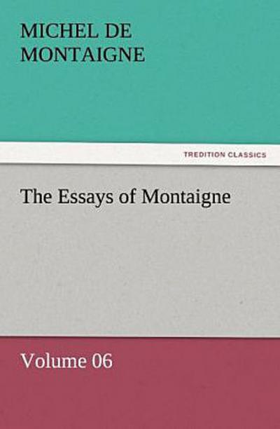 The Essays of Montaigne - Volume 06