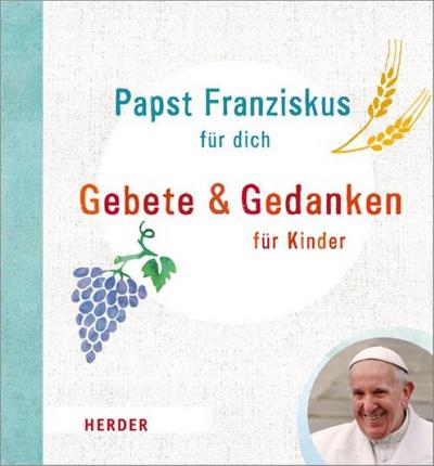 Papst Franziskus für dich: Gebete und Gedanken für Kinder