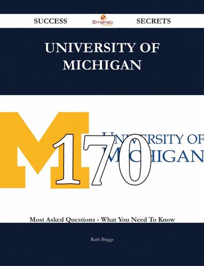 University of Michigan 170 Success Secrets - 170 Most Asked Questions On University of Michigan - What You Need To Know