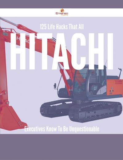 125 Life Hacks That All Hitachi Executives Know To Be Unquestionable