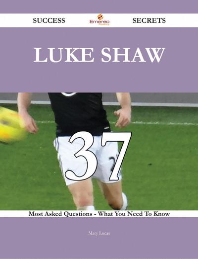 Luke Shaw 37 Success Secrets - 37 Most Asked Questions On Luke Shaw - What You Need To Know