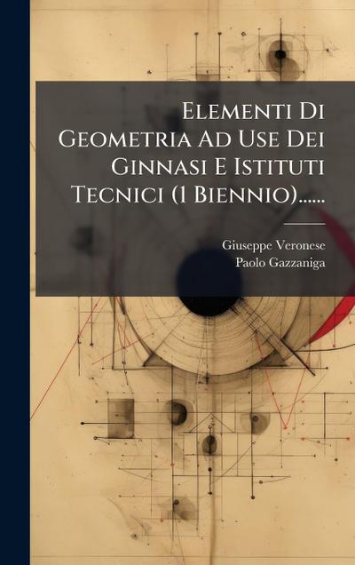 Elementi Di Geometria Ad Use Dei Ginnasi E Istituti Tecnici (1 Biennio)......
