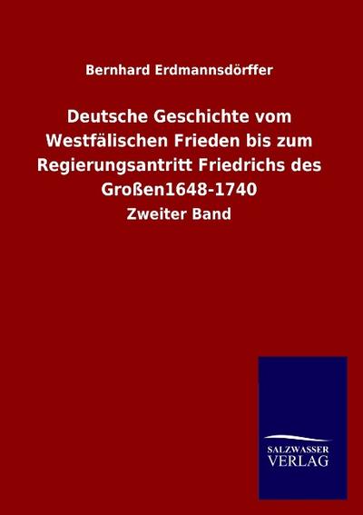 Deutsche Geschichte vom Westfälischen Frieden bis zum Regierungsantritt Friedrichs des Großen1648-1740 - Bernhard Erdmannsdörffer