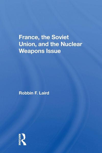 France, The Soviet Union, And The Nuclear Weapons Issue