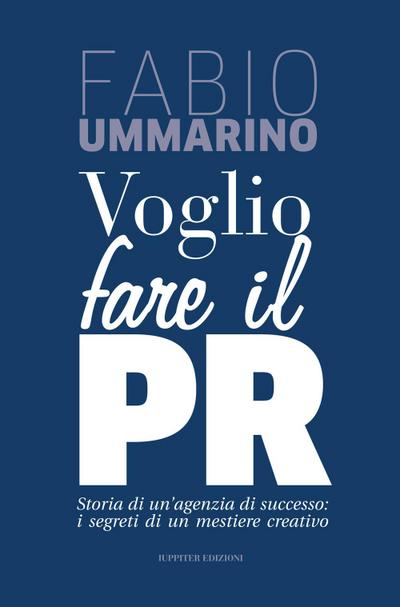 Ummarino, F: Voglio fare il PR. Storia di un’agenzia di succ