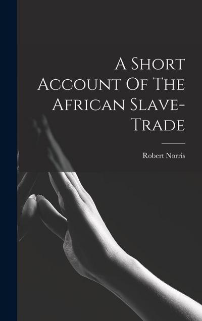 A Short Account Of The African Slave-trade