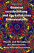 Quantenverschränkung und kollektives Unbewusstsein. Physik und Metaphysik des Universums. Neue Interpretationen.