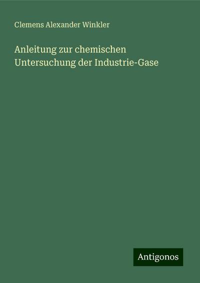 Winkler, C: Anleitung zur chemischen Untersuchung der Indust