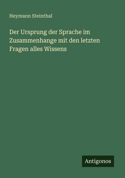Der Ursprung der Sprache im Zusammenhange mit den letzten Fragen alles Wissens