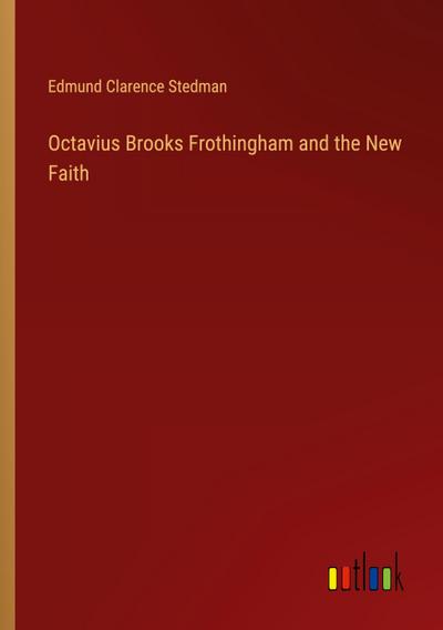 Octavius Brooks Frothingham and the New Faith