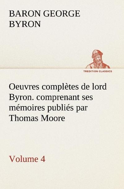 Oeuvres complètes de lord Byron.  Volume 4. comprenant ses mémoires publiés par Thomas Moore