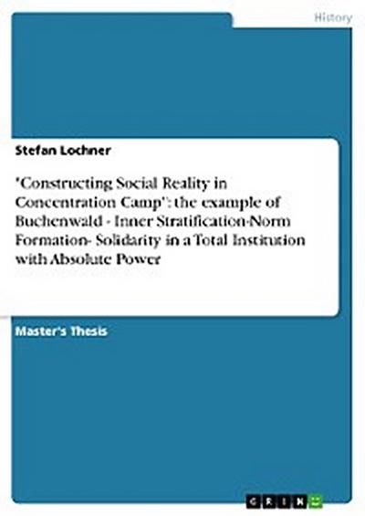 "Constructing Social Reality in Concentration Camp": the example of Buchenwald - Inner Stratification-Norm Formation- Solidarity in a Total Institution with Absolute Power