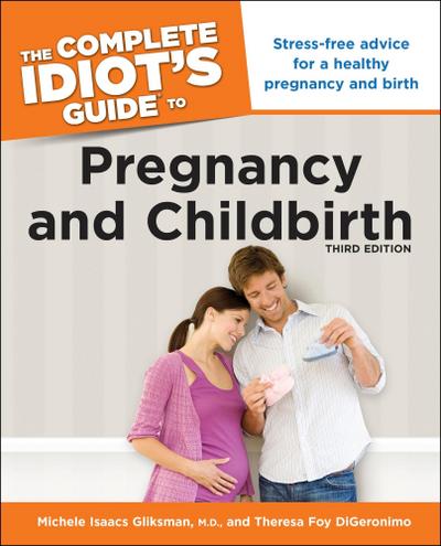 The Complete Idiot’s Guide to Pregnancy and Childbirth, 3rd Edition