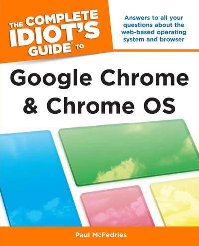 The Complete Idiot’s Guide to Google Chrome and Chrome OS