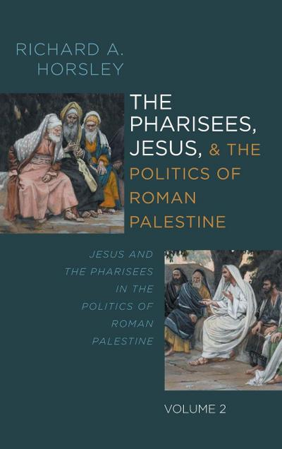 The Pharisees, Jesus, and the Politics of Roman Palestine, Volume 2