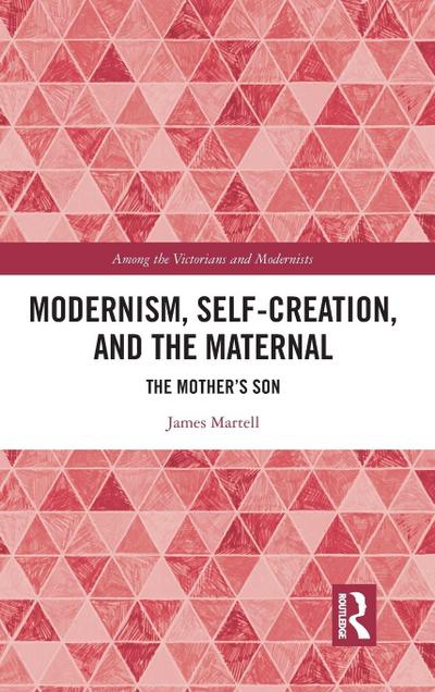 Modernism, Self-Creation, and the Maternal