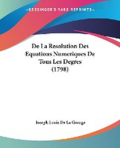 De La Resolution Des Equations Numeriques De Tous Les Degres (1798)