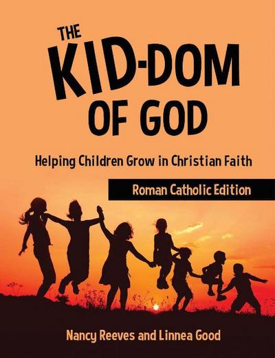 The Kid-Dom of God Roman Catholic Edition: Helping Children Grow in Christian Faith