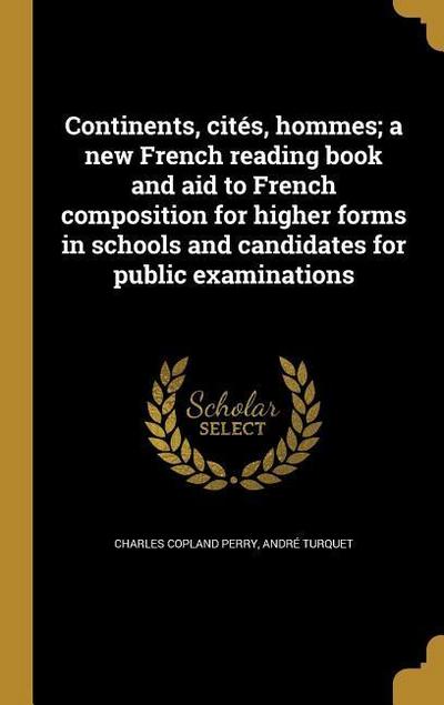 Continents, cités, hommes; a new French reading book and aid to French composition for higher forms in schools and candidates for public examinations