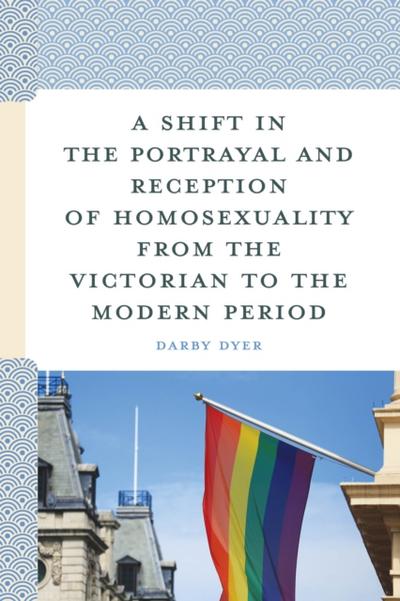Shift in the Portrayal and Reception of Homosexuality from the Victorian to the Modern Period