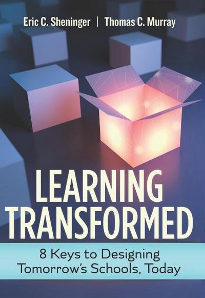 Learning Transformed: 8 Keys to Designing Tomorrow’s Schools, Today