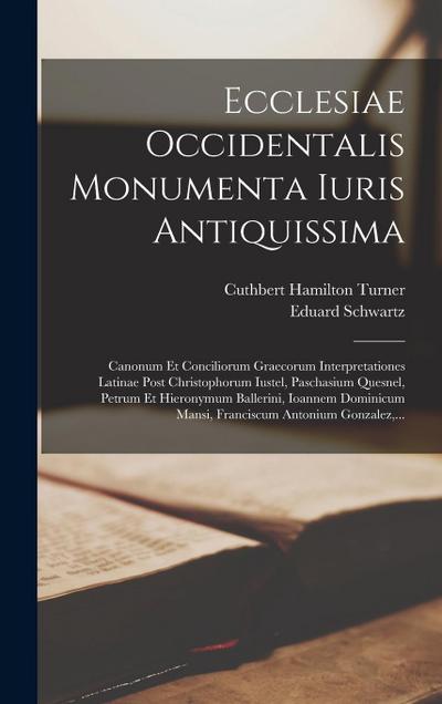 Ecclesiae Occidentalis Monumenta Iuris Antiquissima: Canonum Et Conciliorum Graecorum Interpretationes Latinae Post Christophorum Iustel, Paschasium Q