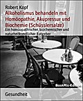 Alkoholismus behandeln mit Homöopathie, Akupressur und Biochemie (Schüsslersalze) - Robert Kopf