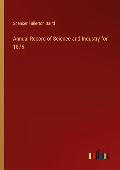 Annual Record of Science and Industry for 1876