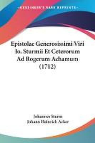 Epistolae Generosissimi Viri Io. Sturmii Et Ceterorum Ad Rogerum Achamum (1712)