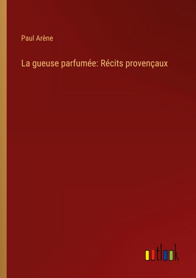 La gueuse parfumée: Récits provençaux