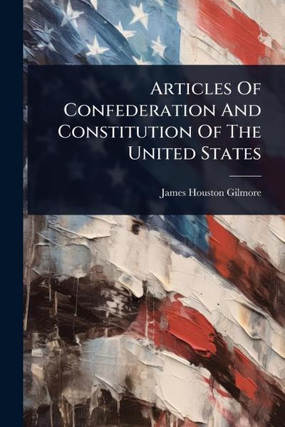 Articles Of Confederation And Constitution Of The United States