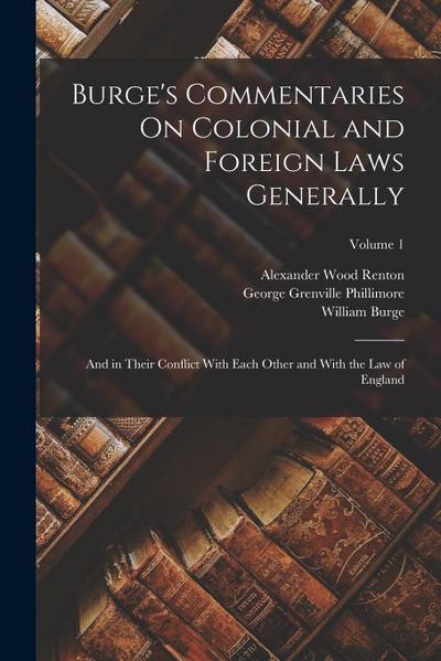 Burge’s Commentaries On Colonial and Foreign Laws Generally: And in Their Conflict With Each Other and With the Law of England; Volume 1