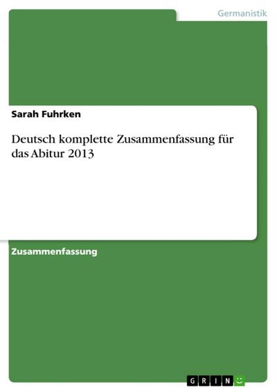 Deutsch komplette Zusammenfassung für das Abitur 2013