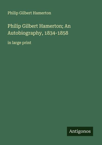 Philip Gilbert Hamerton; An Autobiography, 1834-1858